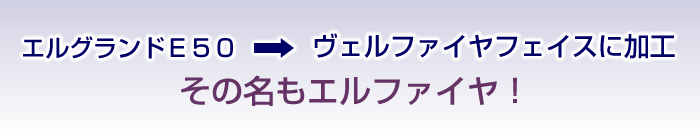 エルグランドＥ５０→ヴェルファイヤフェイスに加工。その名もエルファイヤ！